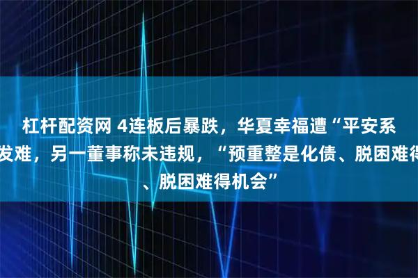 杠杆配资网 4连板后暴跌，华夏幸福遭“平安系”董事发难，另一董事称未违规，“预重整是化债、脱困难得机会”